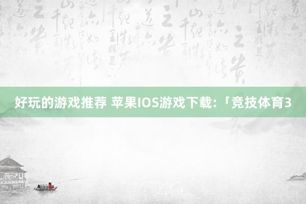 好玩的游戏推荐 苹果IOS游戏下载:「竞技体育3